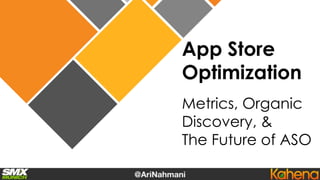 App Store
Optimization
Metrics, Organic
Discovery, &
The Future of ASO
 