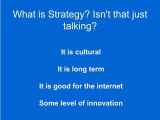 PRESENTATION TITLE GOES HERE 13
What is Strategy? Isn't that just
talking?
It is cultural
It is long term
It is good for the internet
Some level of innovation
 