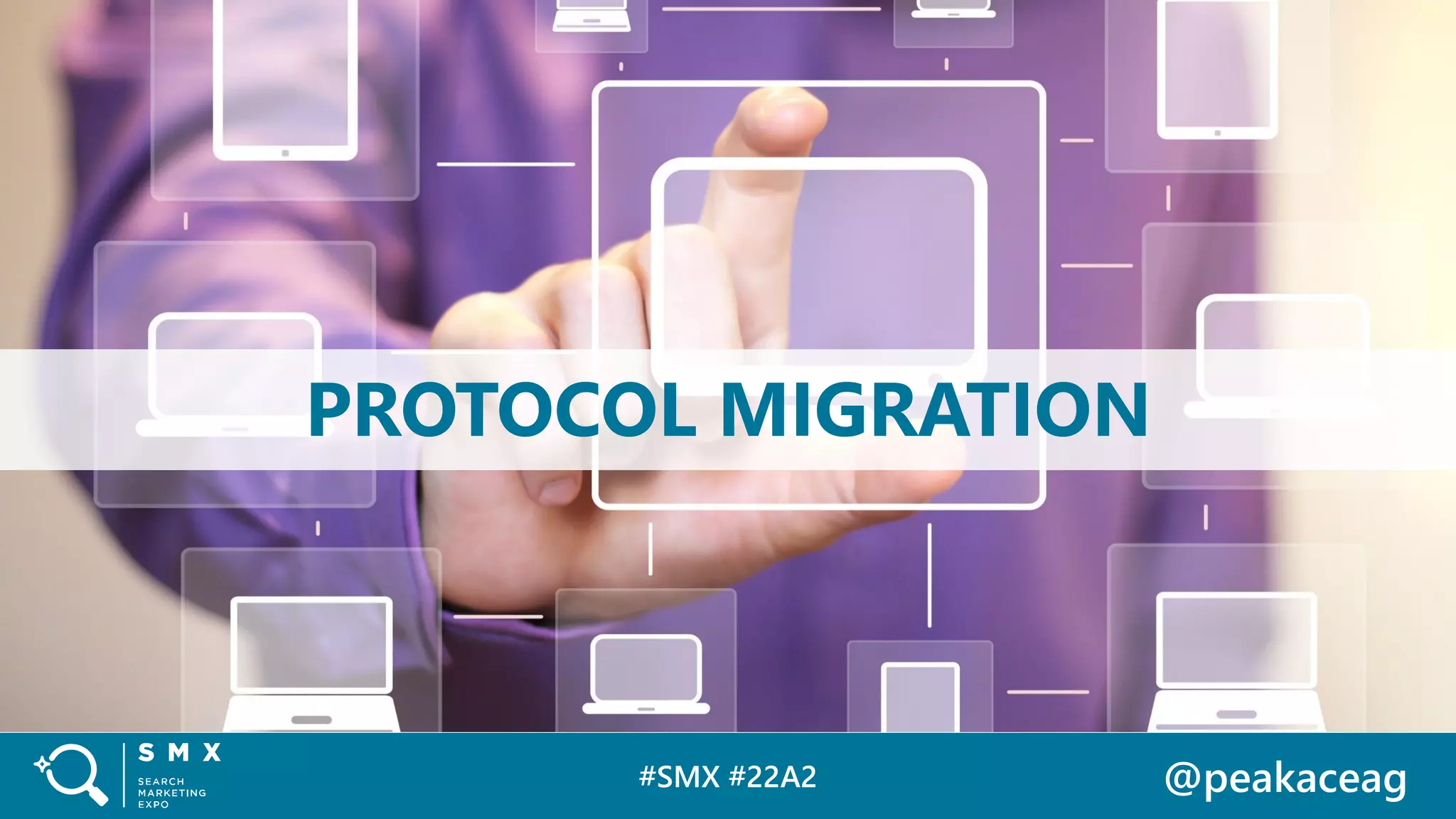 #SMX #22A2 @peakaceag
PROTOCOL MIGRATION
 
