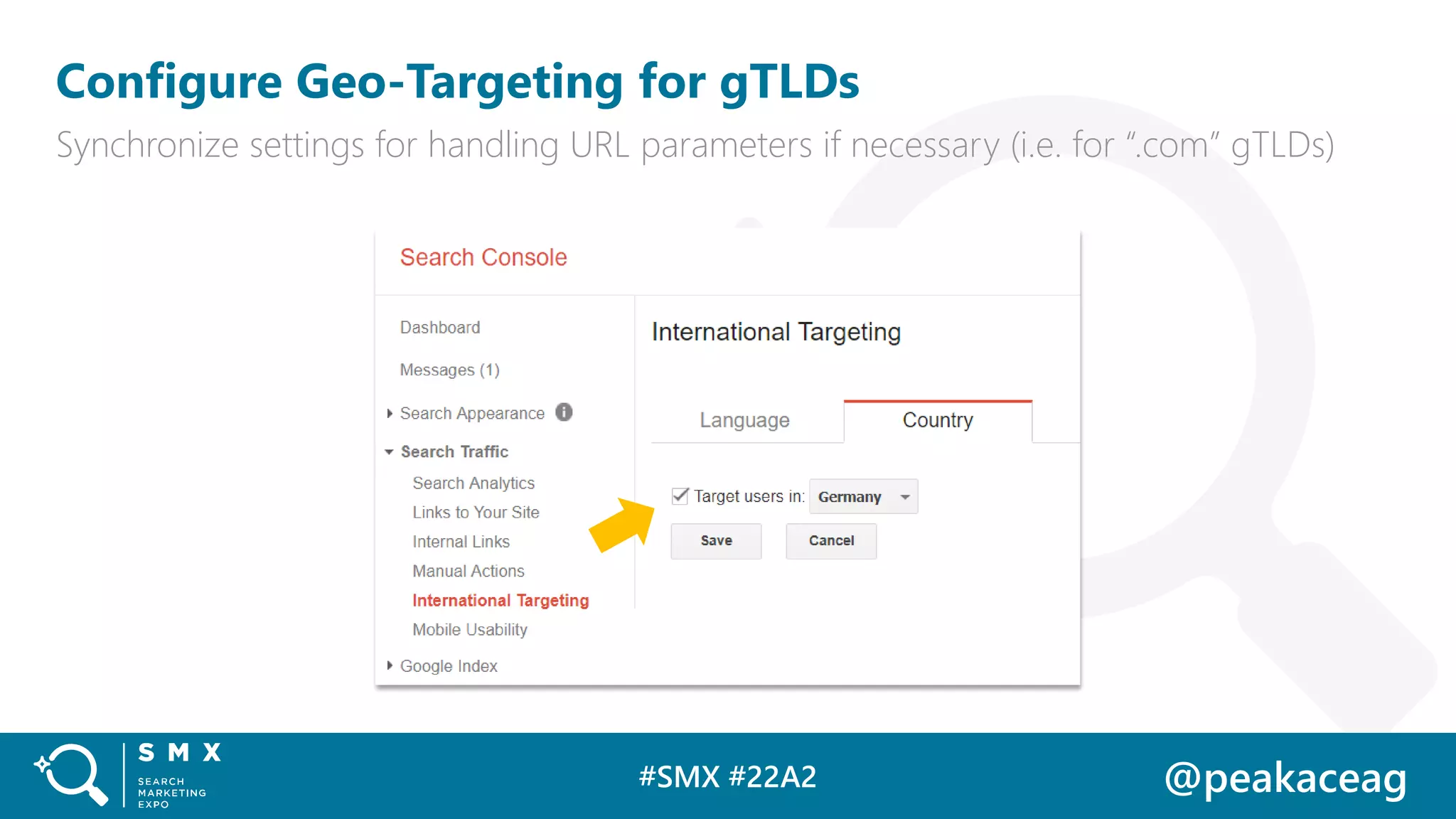 #SMX #22A2 @peakaceag
Configure Geo-Targeting for gTLDs
Synchronize settings for handling URL parameters if necessary (i.e. for “.com” gTLDs)
 