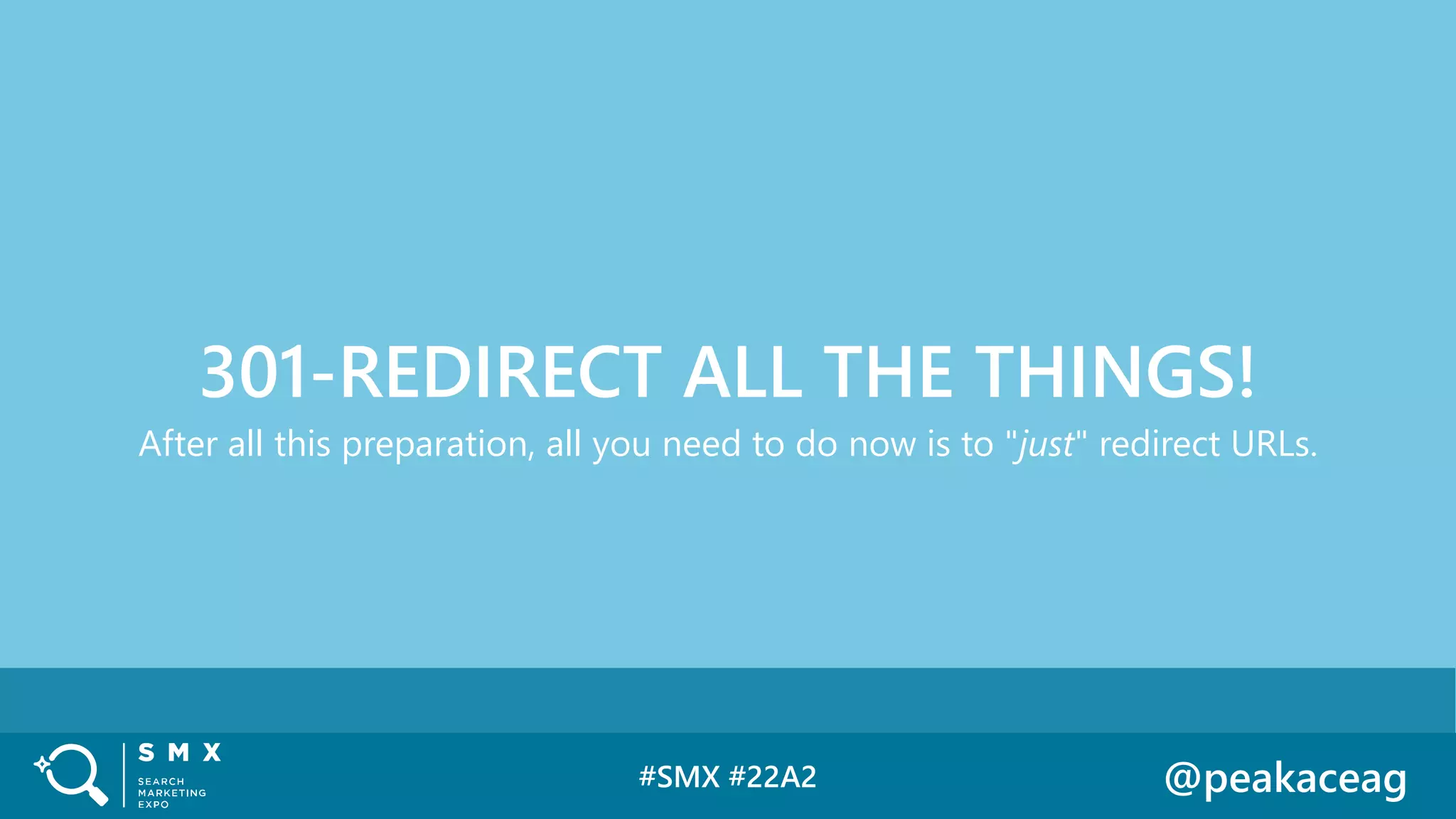 #SMX #22A2 @peakaceag
After all this preparation, all you need to do now is to "just" redirect URLs.
301-REDIRECT ALL THE THINGS!
 