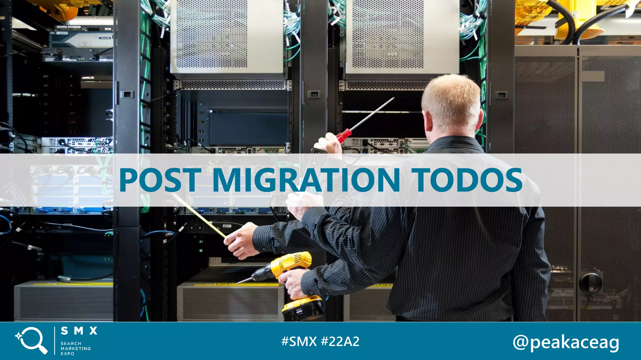 #SMX #22A2 @peakaceag
POST MIGRATION TODOS
 
