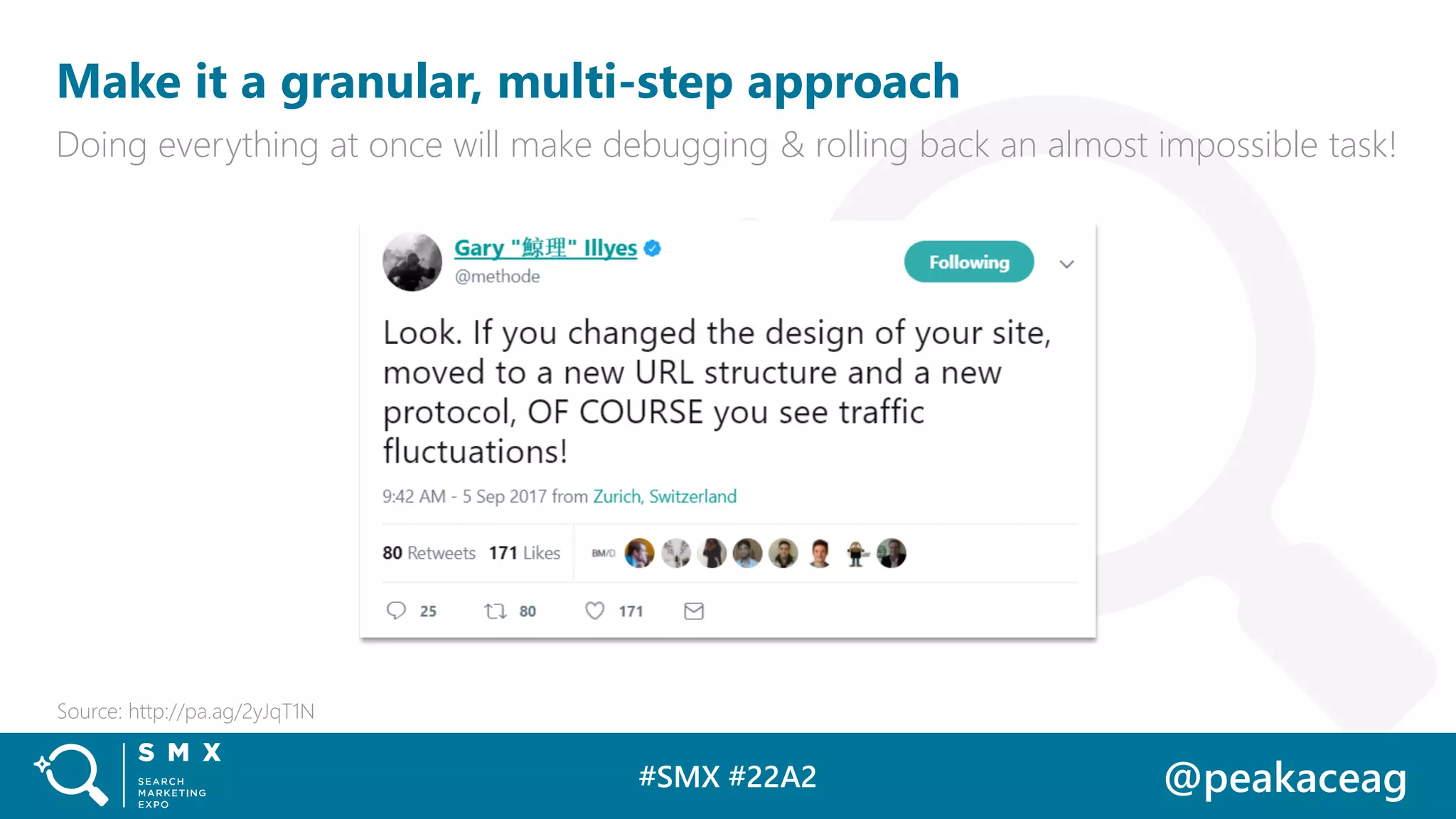 #SMX #22A2 @peakaceag
Make it a granular, multi-step approach
Doing everything at once will make debugging & rolling back an almost impossible task!
Source: http://pa.ag/2yJqT1N
 