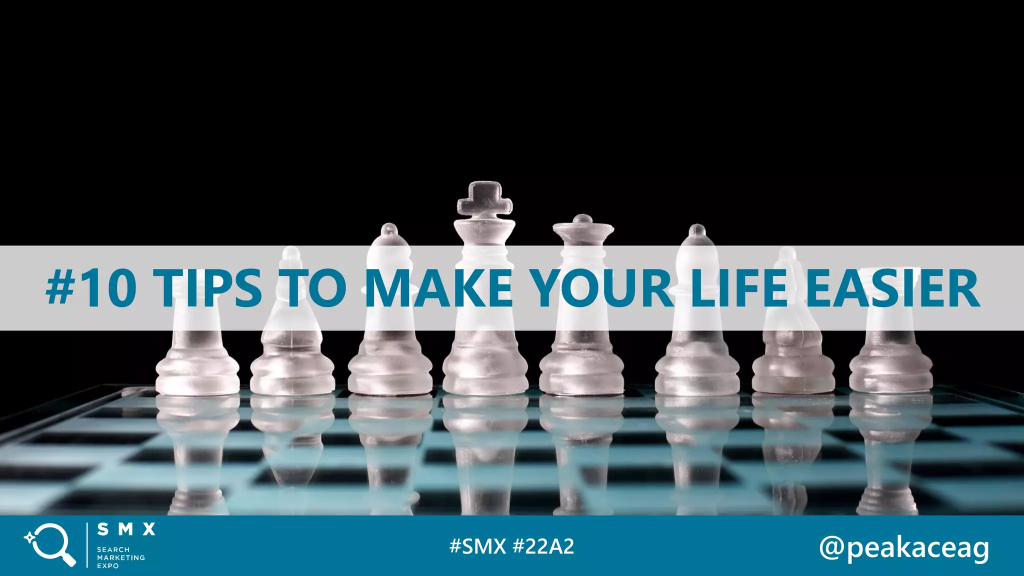 #SMX #22A2 @peakaceag
#10 TIPS TO MAKE YOUR LIFE EASIER
 
