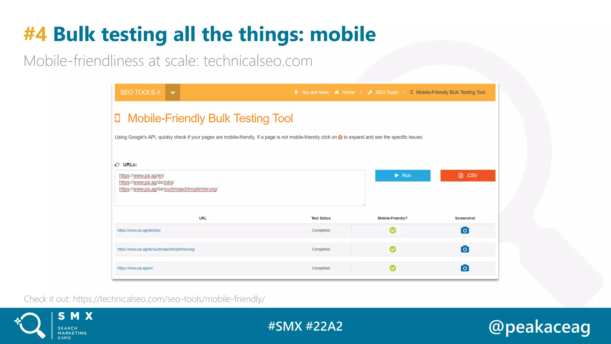 #SMX #22A2 @peakaceag
#4 Bulk testing all the things: mobile
Mobile-friendliness at scale: technicalseo.com
Check it out: https://technicalseo.com/seo-tools/mobile-friendly/
 