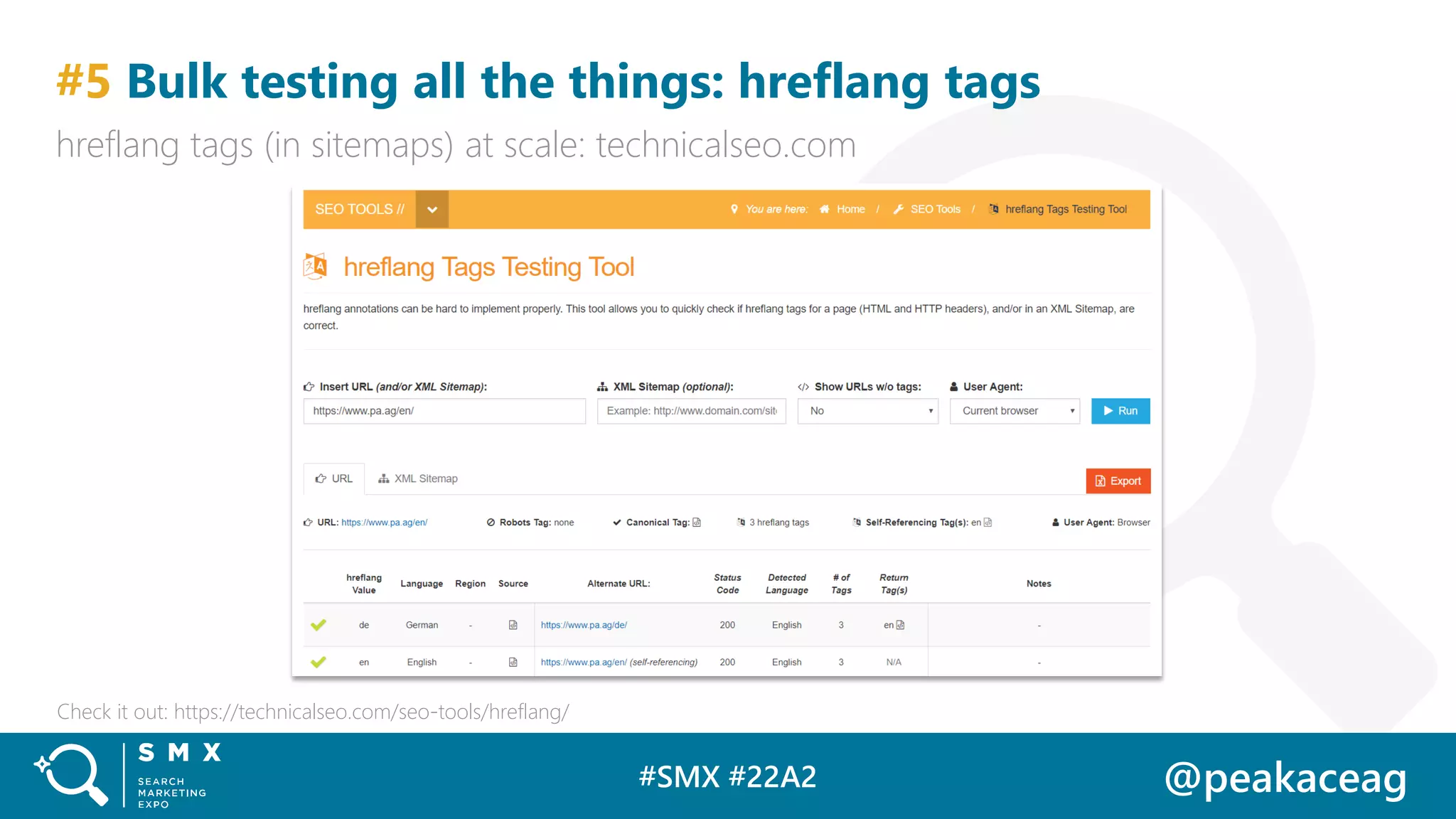 #SMX #22A2 @peakaceag
#5 Bulk testing all the things: hreflang tags
hreflang tags (in sitemaps) at scale: technicalseo.com
Check it out: https://technicalseo.com/seo-tools/hreflang/
 