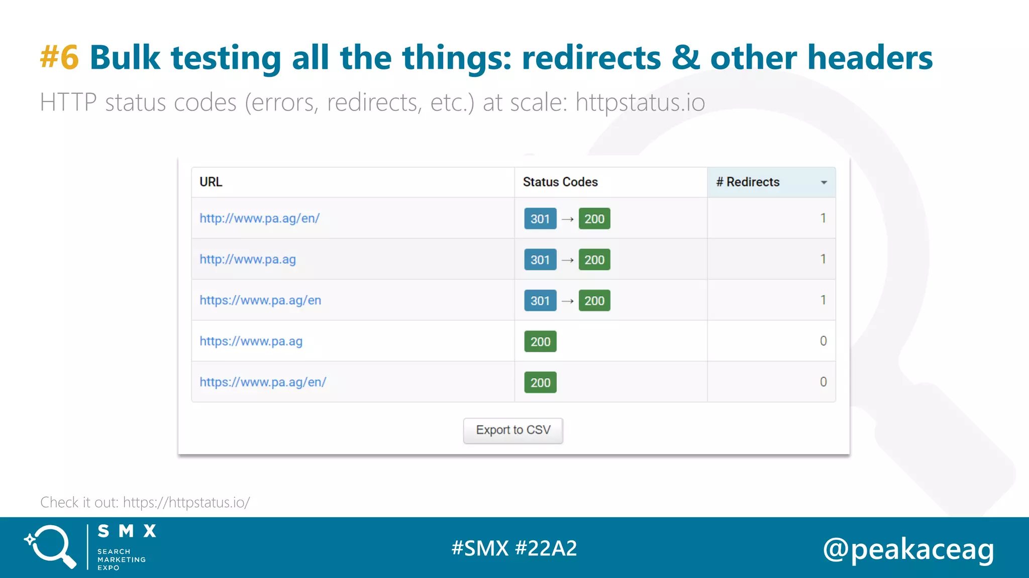 #SMX #22A2 @peakaceag
#6 Bulk testing all the things: redirects & other headers
HTTP status codes (errors, redirects, etc.) at scale: httpstatus.io
Check it out: https://httpstatus.io/
 