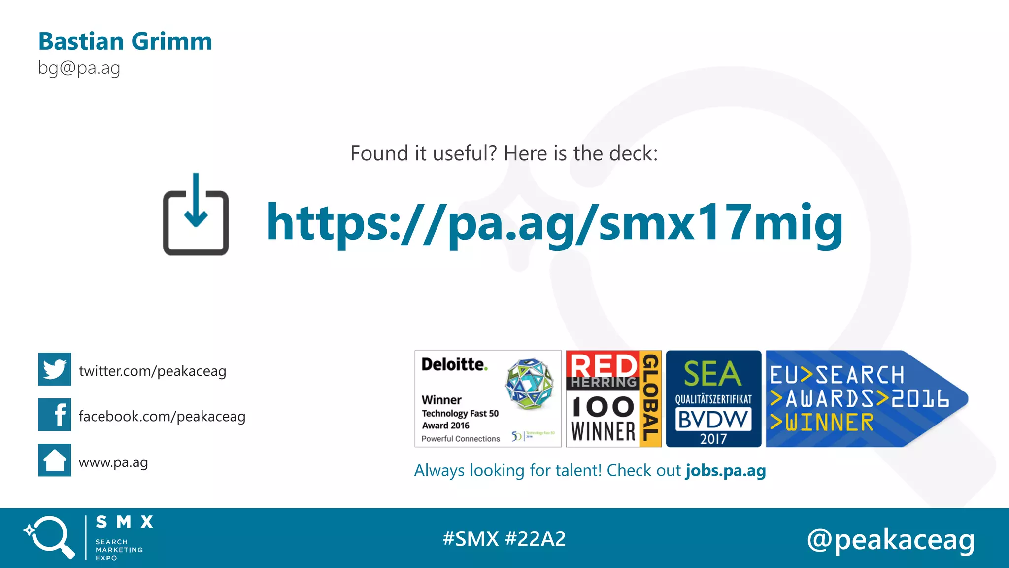 #SMX #22A2 @peakaceag
https://pa.ag/smx17mig
Always looking for talent! Check out jobs.pa.ag
Bastian Grimm
bg@pa.ag
twitter.com/peakaceag
facebook.com/peakaceag
www.pa.ag
Found it useful? Here is the deck:
 