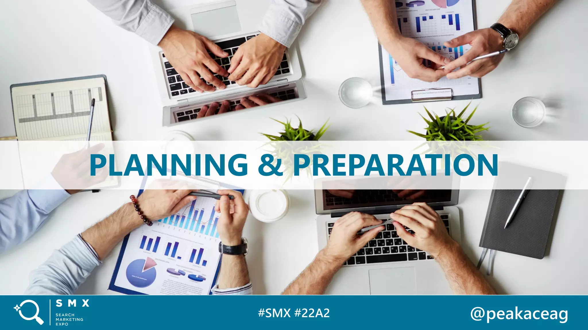 #SMX #22A2 @peakaceag
PLANNING & PREPARATION
 