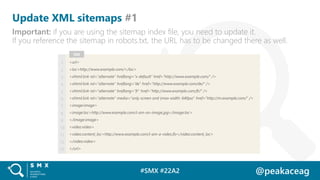 #SMX #22A2 @peakaceag
Update XML sitemaps #1
Important: if you are using the sitemap index file, you need to update it.
If...