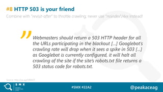 #SMX #22A2 @peakaceag
#8 HTTP 503 is your friend
Combine with “revisit-after” to throttle crawling; never use “noindex”/4x...