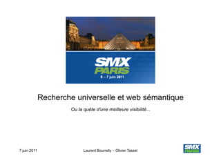 Recherche universelle et web sémantique
                      Ou la quête d'une meilleure visibilité...




7 juin 2011                 Laurent Bourrelly – Olivier Tassel
 