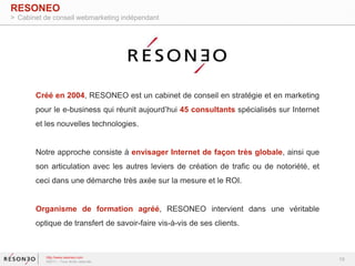 http://www.resoneo.com<br />©2011 – Tous droits réservés<br />19<br />RESONEO<br />Cabinet de conseil webmarketing indépen...