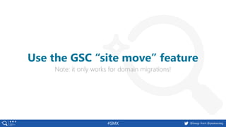 #SMX @basgr from @peakaceag
Note: it only works for domain migrations!
Use the GSC “site move” feature
 