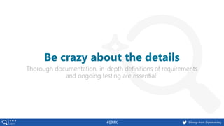 #SMX @basgr from @peakaceag
Thorough documentation, in-depth definitions of requirements
and ongoing testing are essential...