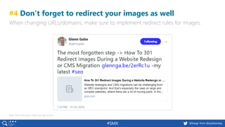 @basgr from @peakaceag#SMX
#4 Don’t forget to redirect your images as well
When changing URLs/domains, make sure to implem...