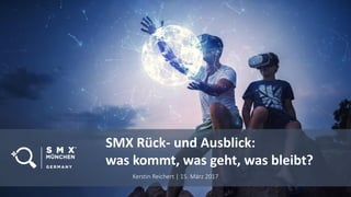 SMX Rück- und Ausblick:
was kommt, was geht, was bleibt?
Kerstin Reichert | 15. März 2017
 