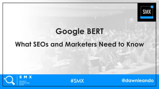 @dawnieando
Google BERT
What SEOs and Marketers Need to Know
 