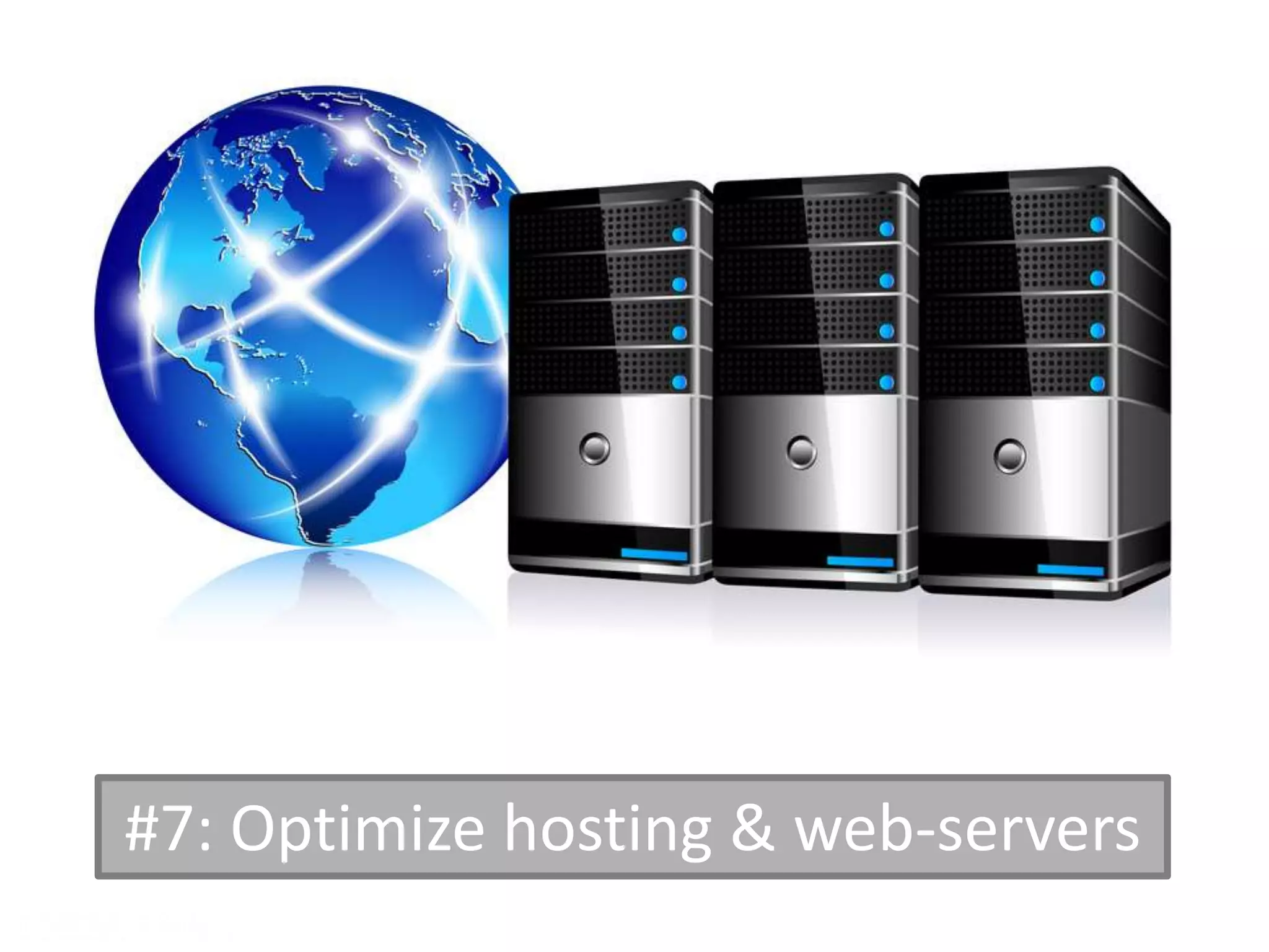 #7: Optimize hosting & web-servers
 
