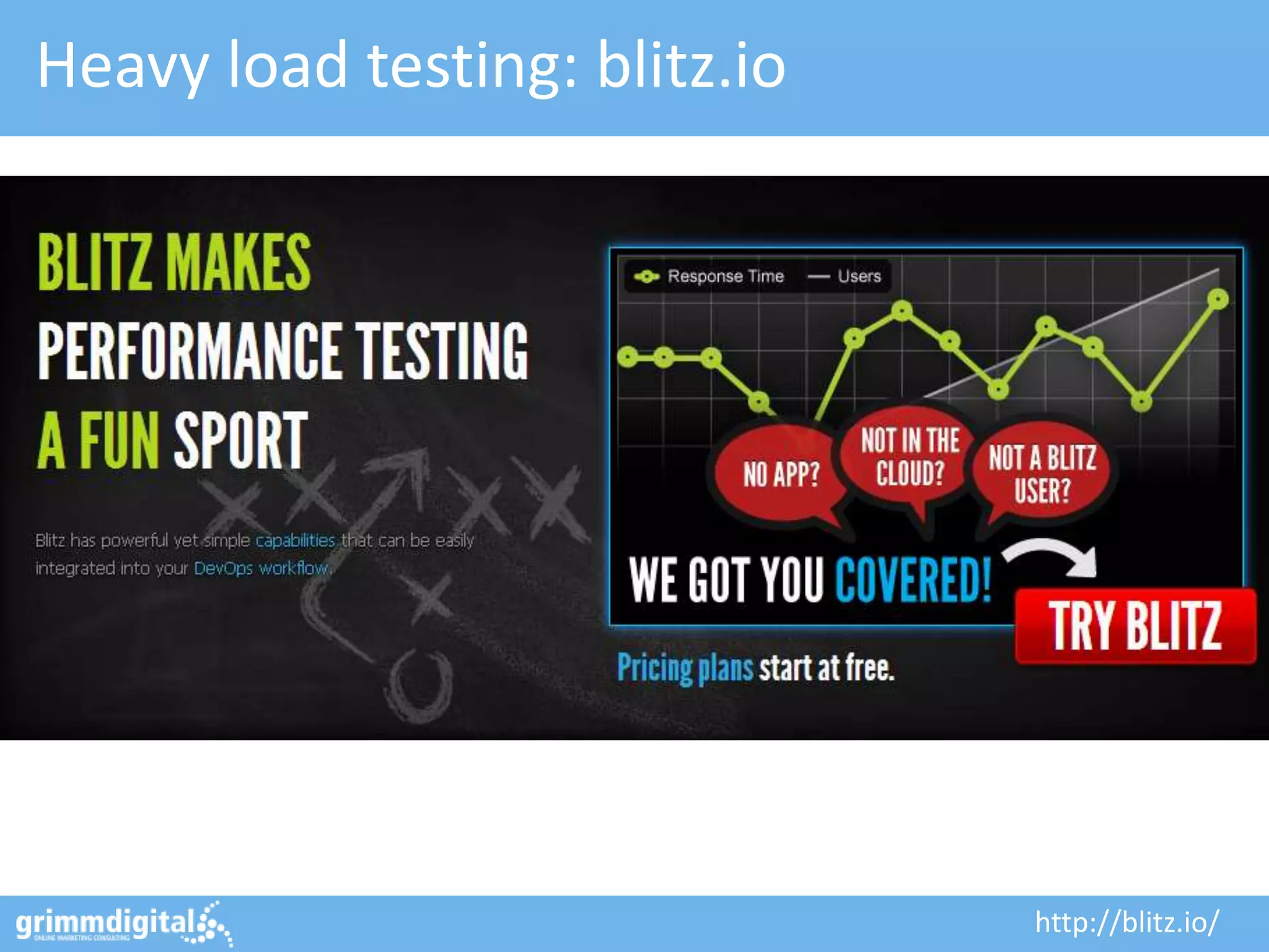 Heavy load testing: blitz.io




                               http://blitz.io/
 