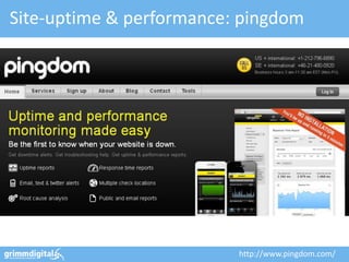 Site-uptime & performance: pingdom




                          http://www.pingdom.com/
 