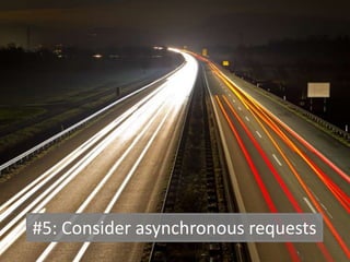 #5: Consider asynchronous requests
 