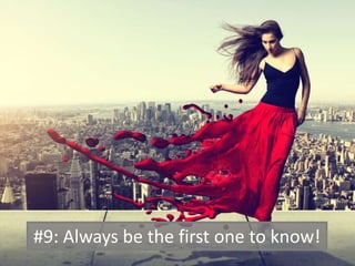 #9: Always be the first one to know!
 