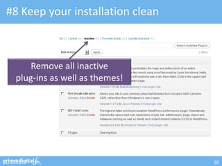 #8 Keep your installation clean



     Remove all inactive
 plug-ins as well as themes!




                                  20
 