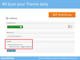 #9 Scan your Theme daily

                                   WP AntiVirus




                  http://wordpress.org/extend/plugins/antivirus/
 