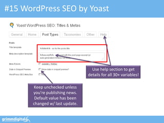 #15 WordPress SEO by Yoast




                                   Use help section to get
                                 details for all 30+ variables!

       Keep unchecked unless
       you’re publishing news.
        Default value has been
       changed w/ last update.
 