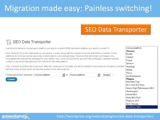 Migration made easy: Painless switching!

                              SEO Data Transporter




              http://wordpress.org/extend/plugins/seo-data-transporter/
 