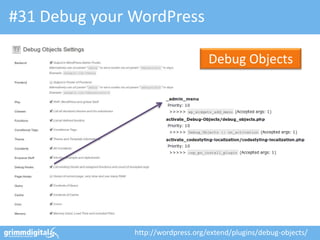 #31 Debug your WordPress

                                    Debug Objects




               http://wordpress.org/extend/plugins/debug-objects/
 