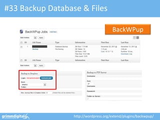 #33 Backup Database & Files

                                       BackWPup




                  http://wordpress.org/extend/plugins/backwpup/
 