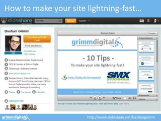 How to make your site lightning-fast…




                      http://www.slideshare.net/bastiangrimm
 