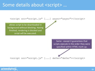 Some details about <script> …

    <script src="script.js" [...] async="async"></script>

   allows script to be downloade...