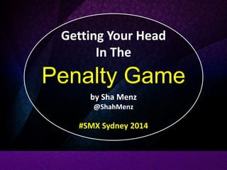 Penalty Game
Getting Your Head
In The
by Sha Menz
@ShahMenz
#SMX Sydney 2014
 