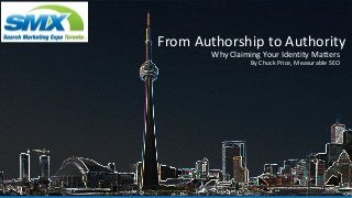 From Authorship to Authority
        Why Claiming Your Identity Matters
                  By Chuck Price, Measurable SEO
 