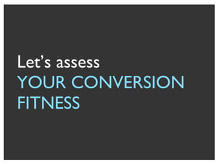 Let’s assess YOUR CONVERSION FITNESS 