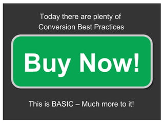Today there are plenty of  Conversion Best Practices This is BASIC – Much more to it! Buy Now! 