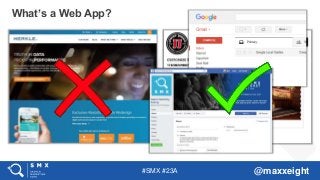 #SMX #23A @maxxeight
What’s a Web App?
 