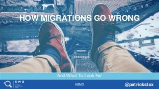 #SMX @patrickstox
And What To Look For
HOW MIGRATIONS GO WRONG
 