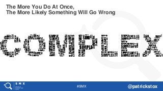 #SMX @patrickstox
The More You Do At Once,
The More Likely Something Will Go Wrong
 