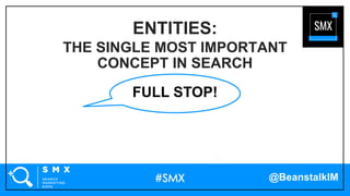 @BeanstalkIM
ENTITIES:
THE SINGLE MOST IMPORTANT
CONCEPT IN SEARCH
FULL STOP!
 