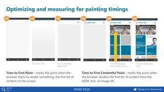 #SMX #32A @basgr from @peakaceag
Optimizing and measuring for painting timings
#1 #2 #3 #4 #5 #6
First Paint (FP) First Contentful
Paint (FCP)
First Meaningful
Paint (FMP) / Hero!
Time to Interactive
(TTI)
Time to First Paint – marks the point when the
browser starts to render something, the first bit of
content on the screen.
Time to First Contentful Paint – marks the point when
the browser renders the first bit of content from the
DOM, text, an image etc.
 