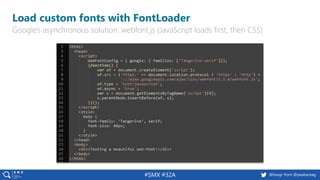 #SMX #32A @basgr from @peakaceag
Load custom fonts with FontLoader
Google's asynchronous solution: webfont.js (JavaScript loads first, then CSS)
 