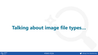 #SMX #32A @basgr from @peakaceag
Talking about image file types…
 