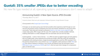 #SMX #32A @basgr from @peakaceag
Guetzli: 35% smaller JPEGs due to better encoding
No new file type needed at all; operating systems and browsers don’t need to adapt!
Source: http://pa.ag/2nyZjxf
 