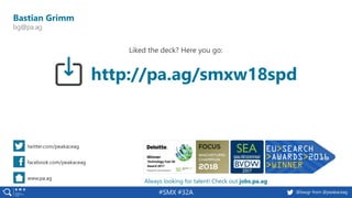 #SMX #32A @basgr from @peakaceag
http://pa.ag/smxw18spd
Always looking for talent! Check out jobs.pa.ag
Bastian Grimm
bg@pa.ag
twitter.com/peakaceag
facebook.com/peakaceag
www.pa.ag
Liked the deck? Here you go:
 
