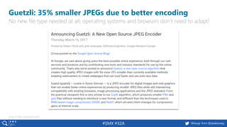 #SMX #32A @basgr from @peakaceag
Guetzli: 35% smaller JPEGs due to better encoding
No new file type needed at all; operati...