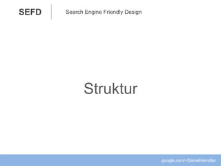 Search Engine Friendly DesignSEFD
Struktur
google.com/+DanielHerndler
 